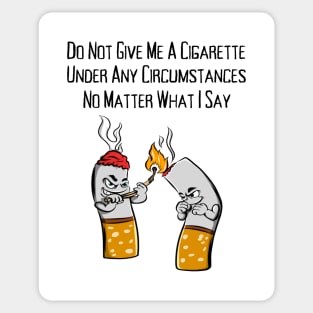 Do Not Give Me A Cigarette Under Any Circumstances No Matter What I Say Sticker